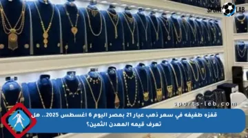 قفزة طفيفة في سعر ذهب عيار 21 بمصر اليوم 6 أغسطس 2025.. هل تعرف قيمة المعدن الثمين؟